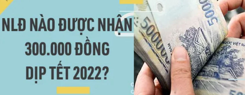 Người lao động nào được nhận 300.000 đồng dịp Tết 2022?