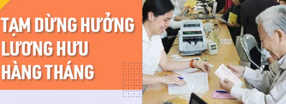 Trường hợp nào bị tạm dừng hưởng lương hưu hàng tháng?