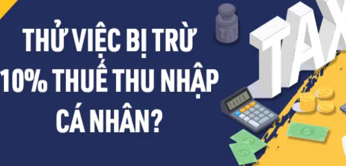 Thử việc bị trừ 10% thuế thu nhập cá nhân là đúng hay sai?