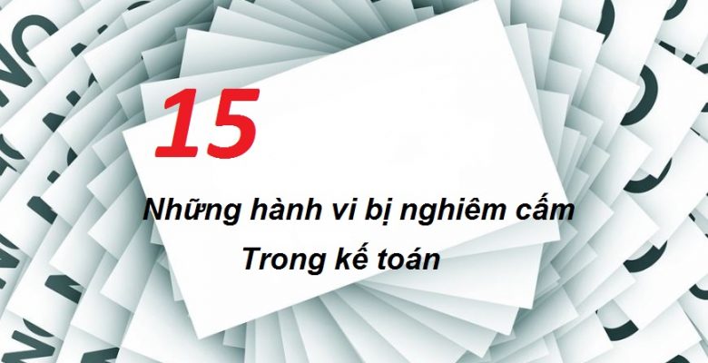 15 hành vi bị nghiêm cấm kế toán cần biết