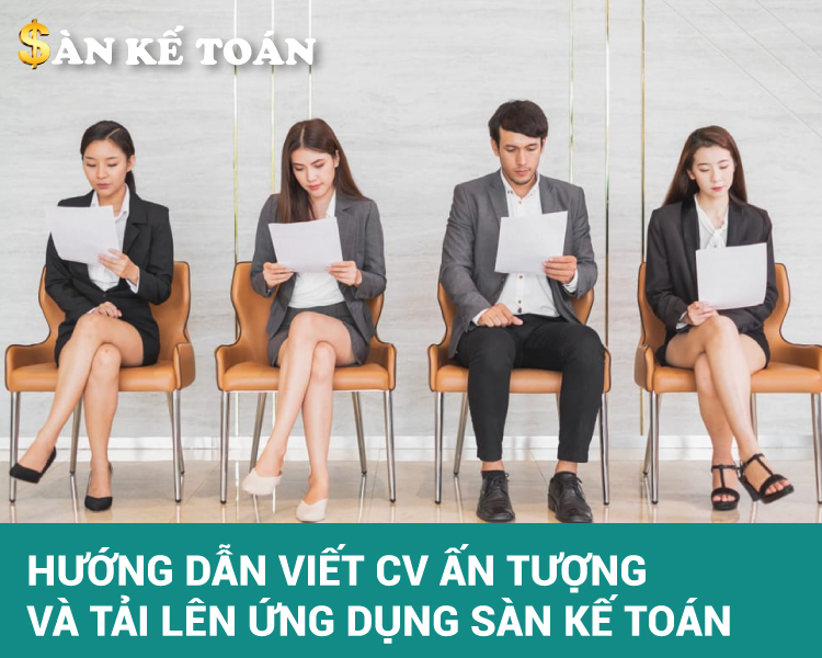 Hướng dẫn viết CV ấn tượng và cập nhật lên ứng dụng Sàn Kế Toán