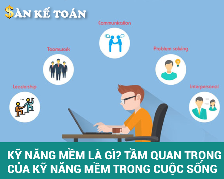 Kỹ năng mềm là gì? Tầm quan trọng của kỹ năng mềm trong công việc và cuộc sống
